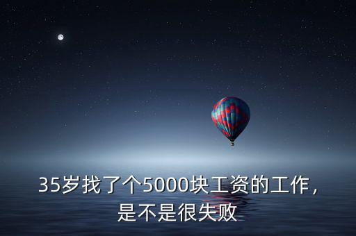 35歲找了個(gè)5000塊工資的工作，是不是很失敗