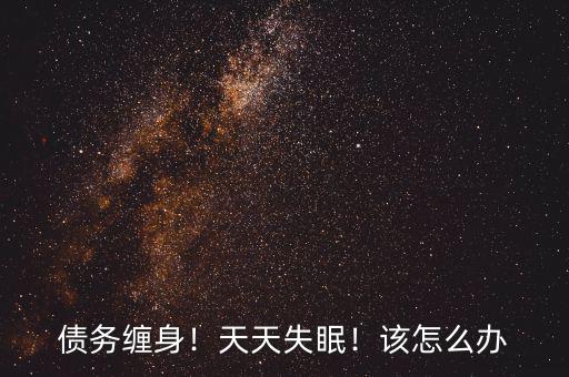 債務(wù)纏身！天天失眠！該怎么辦