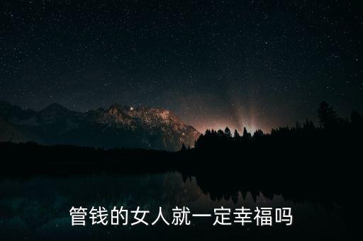 女人怎么管錢,有多少家庭是女人不想管錢的