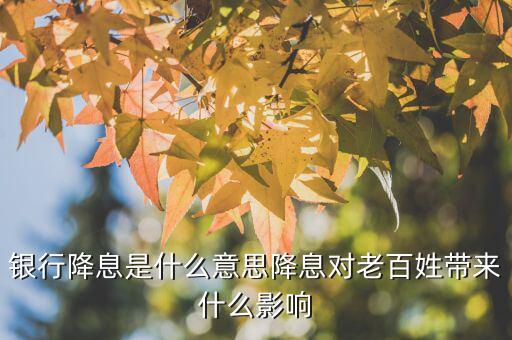 銀行降息是什么意思降息對(duì)老百姓帶來(lái)什么影響