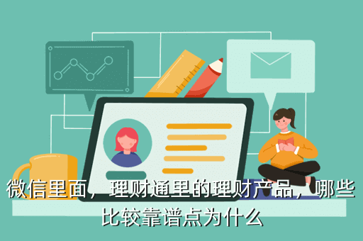 微信里面，理財通里的理財產品，哪些比較靠譜點為什么