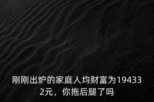 什么是家庭人均財(cái)富,我國(guó)家庭人均財(cái)富16.9萬