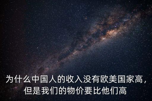 為什么中國人的收入沒有歐美國家高，但是我們的物價要比他們高