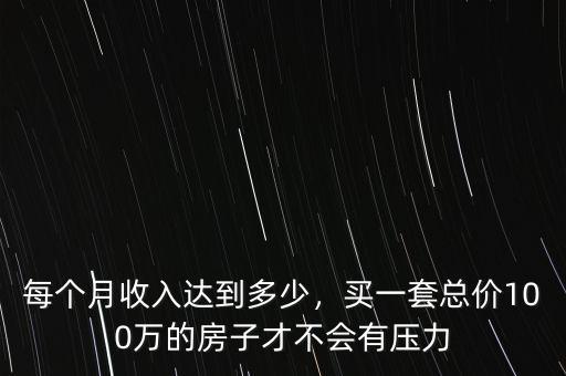 每個月收入達到多少，買一套總價100萬的房子才不會有壓力