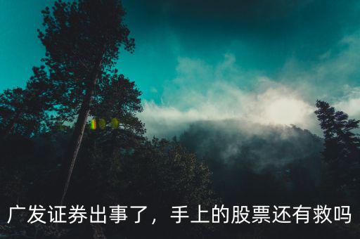 廣發(fā)證券出事了，手上的股票還有救嗎