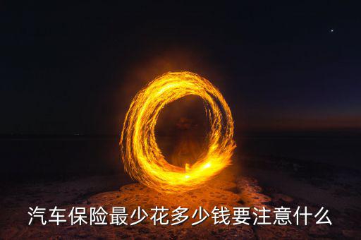 汽車保險(xiǎn)最少花多少錢要注意什么