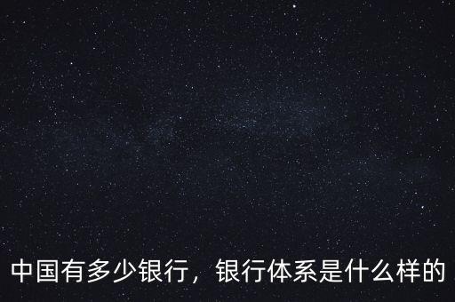 中國一共多少個銀行,中國一共有多少家不同的銀行