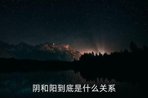 陰和陽到底是什么關(guān)系