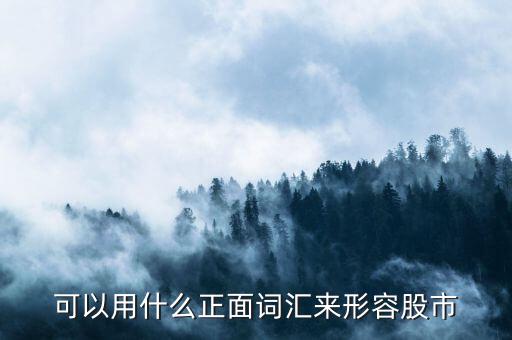 可以用什么正面詞匯來(lái)形容股市