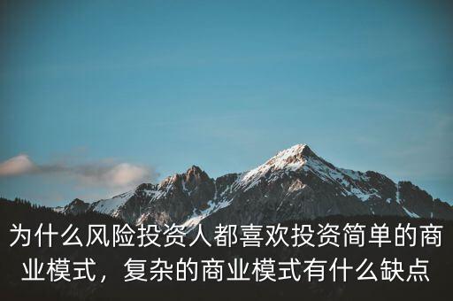 為什么風(fēng)險投資人都喜歡投資簡單的商業(yè)模式，復(fù)雜的商業(yè)模式有什么缺點(diǎn)