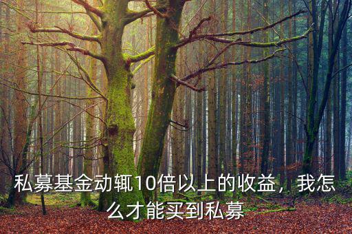 私募基金動(dòng)輒10倍以上的收益，我怎么才能買(mǎi)到私募