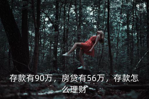 存款有90萬，房貸有56萬，存款怎么理財