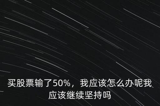 股票輸了怎么辦,買股票輸了50%