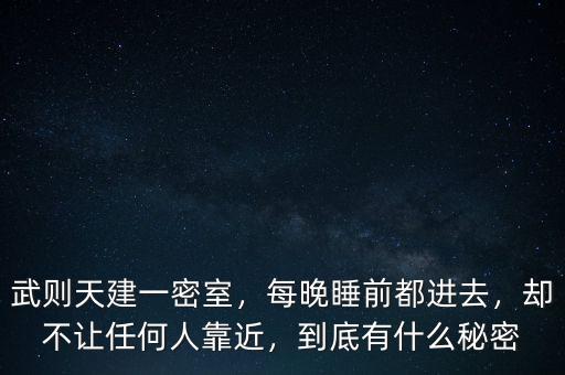 武則天建一密室，每晚睡前都進(jìn)去，卻不讓任何人靠近，到底有什么秘密