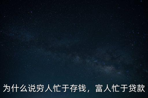 為什么說窮人忙于存錢，富人忙于貸款