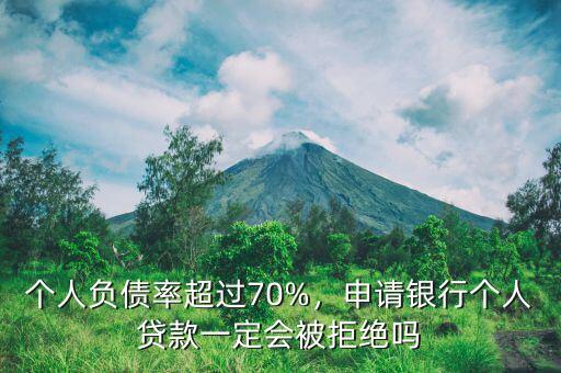 個人負債率超過70%，申請銀行個人貸款一定會被拒絕嗎