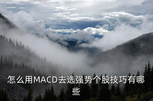 怎么用MACD去選強勢個股技巧有哪些