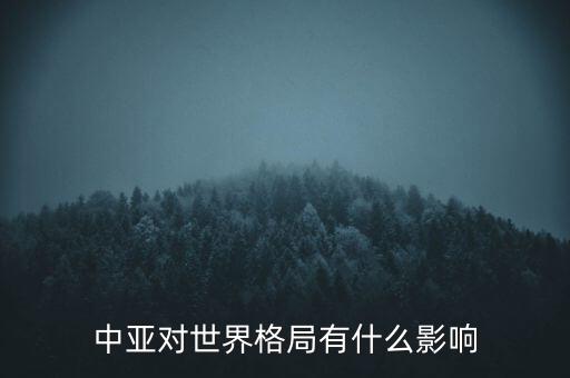 中亞對世界格局有什么影響