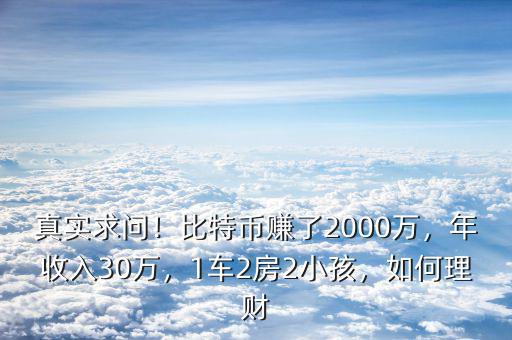 真實求問！比特幣賺了2000萬，年收入30萬，1車2房2小孩，如何理財