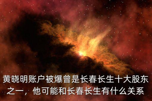 黃曉明賬戶被爆曾是長春長生十大股東之一，他可能和長春長生有什么關(guān)系