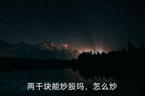 兩千塊能炒股嗎，怎么炒