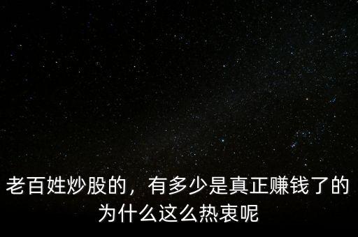 老百姓炒股的，有多少是真正賺錢了的為什么這么熱衷呢