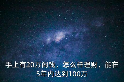 手上有20萬閑錢，怎么樣理財，能在5年內達到100萬