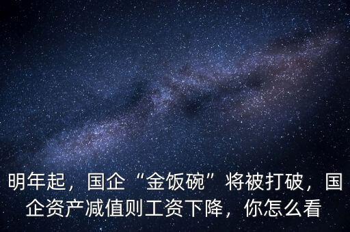 明年起，國企“金飯碗”將被打破，國企資產(chǎn)減值則工資下降，你怎么看