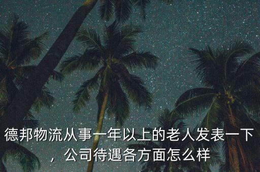 德邦物流從事一年以上的老人發(fā)表一下，公司待遇各方面怎么樣