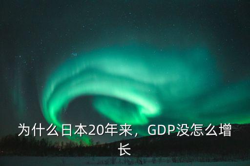 為什么日本20年來，GDP沒怎么增長