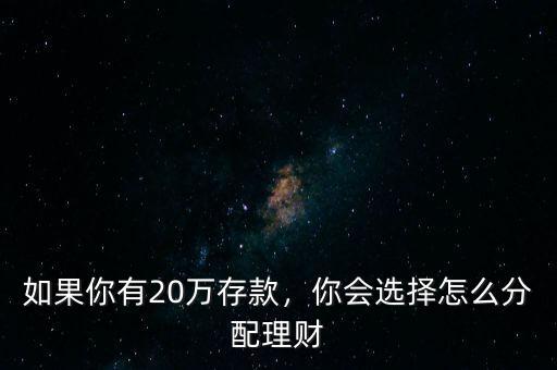 如果你有20萬(wàn)存款，你會(huì)選擇怎么分配理財(cái)