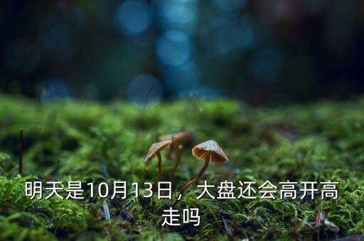 明天是10月13日，大盤還會高開高走嗎