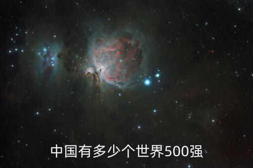 500強(qiáng)美國(guó)多少家,中國(guó)有多少個(gè)世界500強(qiáng)