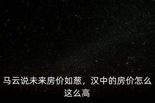 馬云說未來房價如蔥，漢中的房價怎么這么高