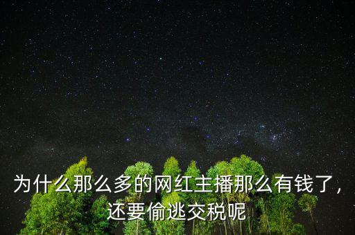 為什么那么多的網(wǎng)紅主播那么有錢了，還要偷逃交稅呢