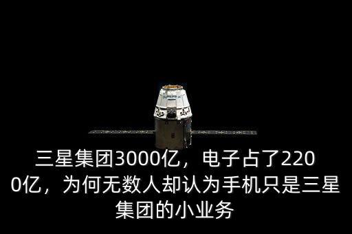 三星集團(tuán)3000億，電子占了2200億，為何無(wú)數(shù)人卻認(rèn)為手機(jī)只是三星集團(tuán)的小業(yè)務(wù)