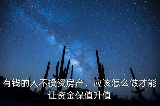 有錢的人不投資房產(chǎn)，應(yīng)該怎么做才能讓資金保值升值