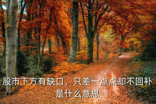 股市下方有缺口，只差一點(diǎn)點(diǎn)卻不回補(bǔ)是什么意思