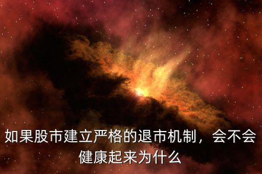 如果股市建立嚴格的退市機制，會不會健康起來為什么