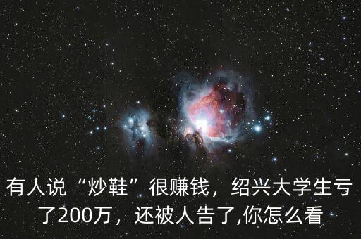 有人說“炒鞋”很賺錢，紹興大學生虧了200萬，還被人告了,你怎么看