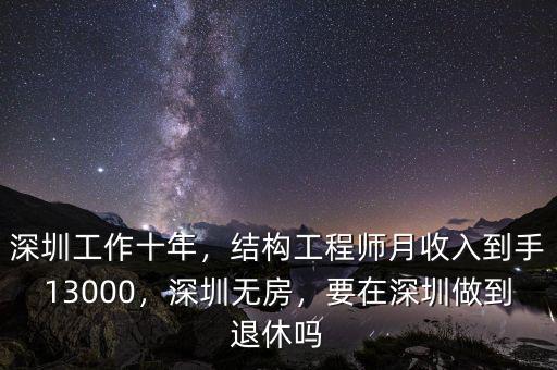 深圳工作十年，結(jié)構(gòu)工程師月收入到手13000，深圳無房，要在深圳做到退休嗎