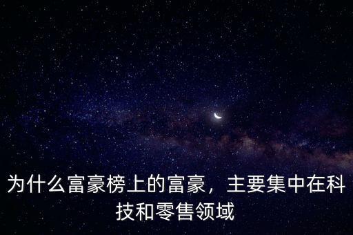 為什么富豪榜上的富豪，主要集中在科技和零售領(lǐng)域