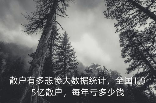 散戶有多悲慘大數(shù)據(jù)統(tǒng)計(jì)，全國1.95億散戶，每年虧多少錢