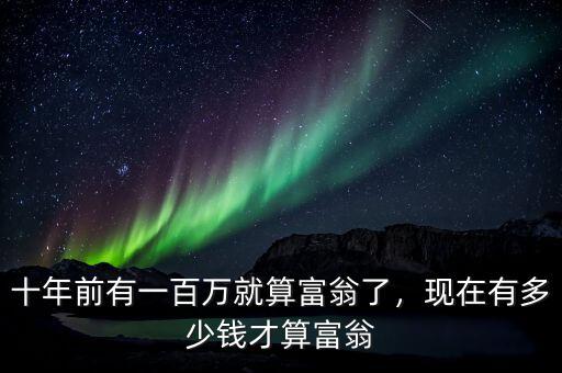 十年前有一百萬(wàn)就算富翁了，現(xiàn)在有多少錢(qián)才算富翁