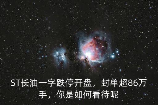 ST長油一字跌停開盤，封單超86萬手，你是如何看待呢