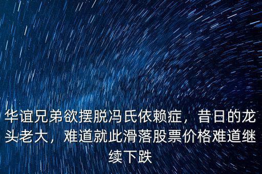 華誼兄弟欲擺脫馮氏依賴癥，昔日的龍頭老大，難道就此滑落股票價格難道繼續(xù)下跌