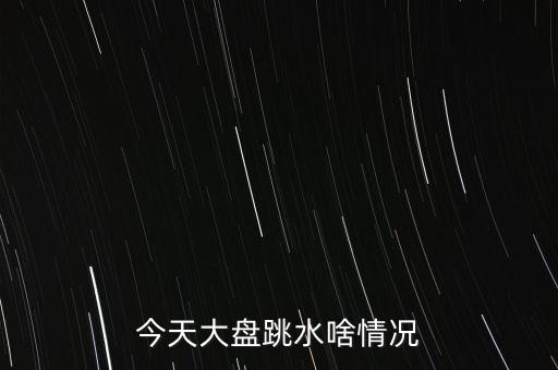 今天大盤(pán)跳水啥情況