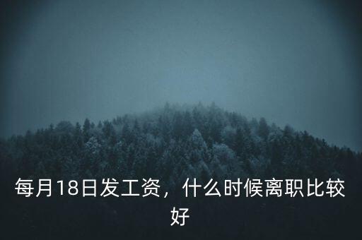 每月18日發(fā)工資，什么時候離職比較好