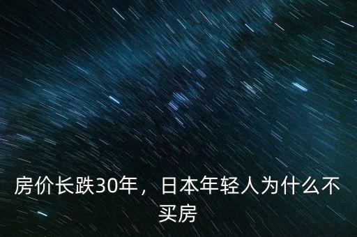 房價長跌30年，日本年輕人為什么不買房