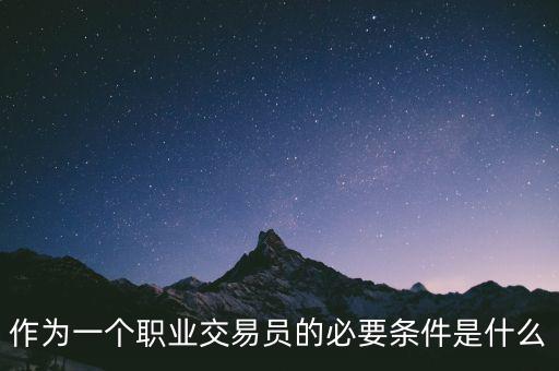 作為一個(gè)職業(yè)交易員的必要條件是什么